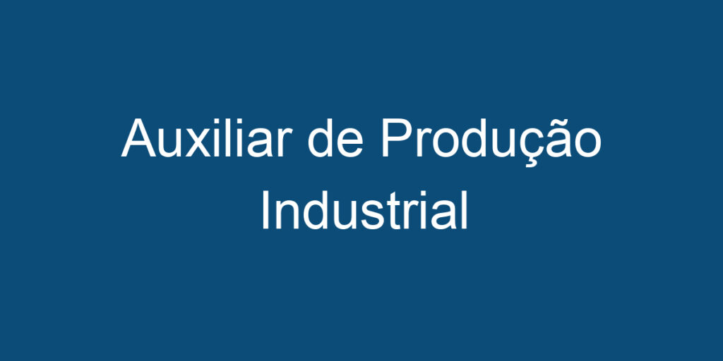 Auxiliar de Produção Industrial 1